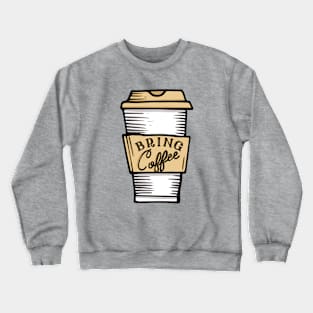 Bring Coffee Crewneck Sweatshirt